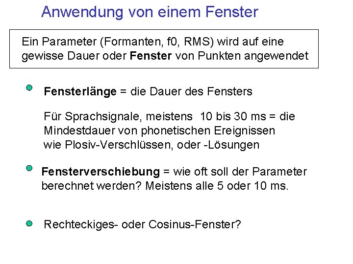 Anwendung von einem Fenster Ein Parameter (Formanten, f 0, RMS) wird auf eine gewisse