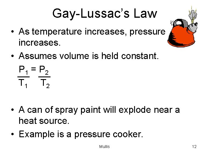 Gay-Lussac’s Law • As temperature increases, pressure increases. • Assumes volume is held constant.