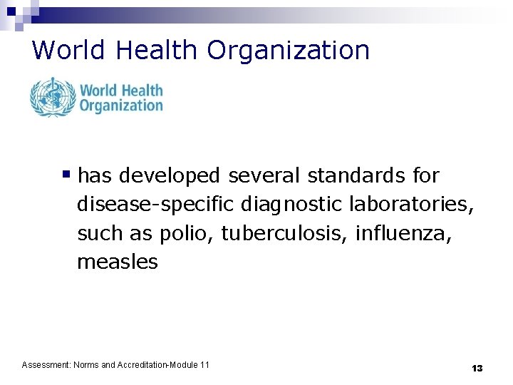 World Health Organization § has developed several standards for disease-specific diagnostic laboratories, such as