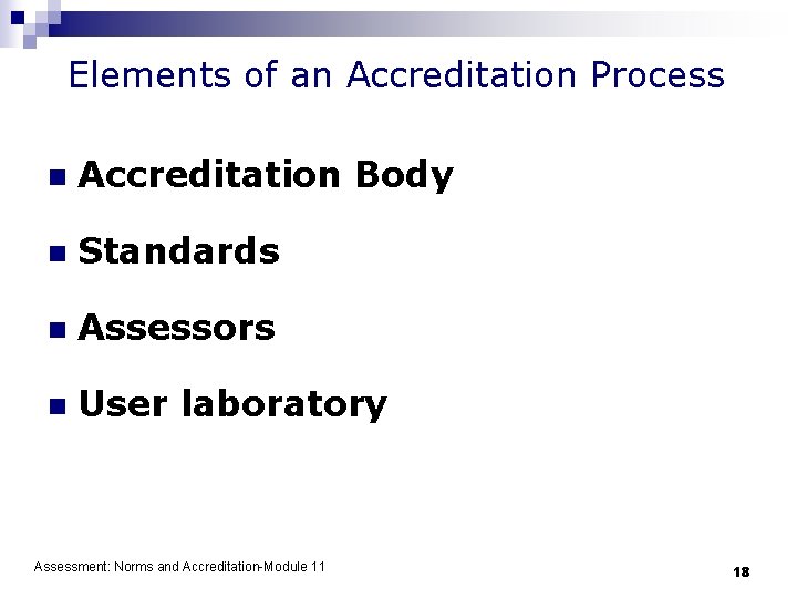 Elements of an Accreditation Process n Accreditation Body n Standards n Assessors n User