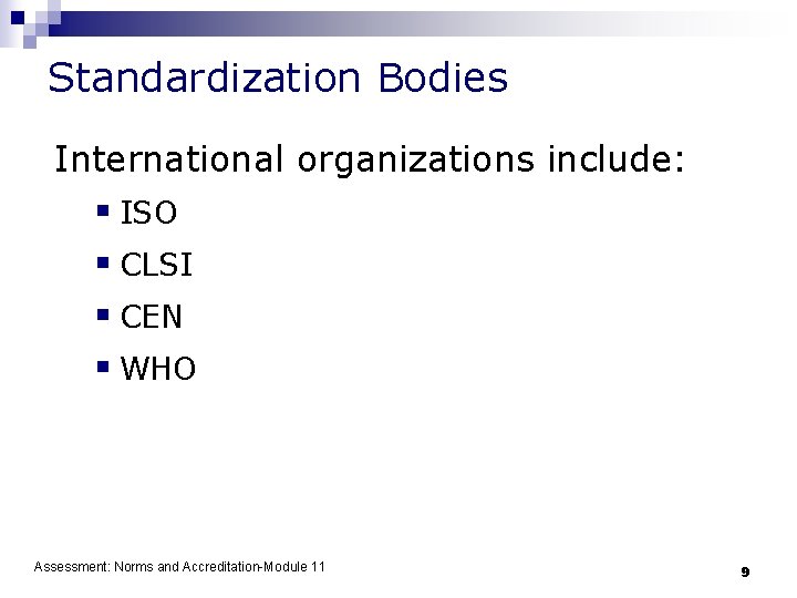 Standardization Bodies International organizations include: § ISO § CLSI § CEN § WHO Assessment: