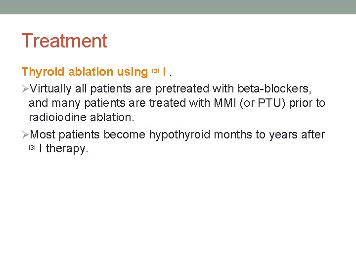 Treatment Thyroid ablation using ᶦᶟᶦ I. ØVirtually all patients are pretreated with beta-blockers, and