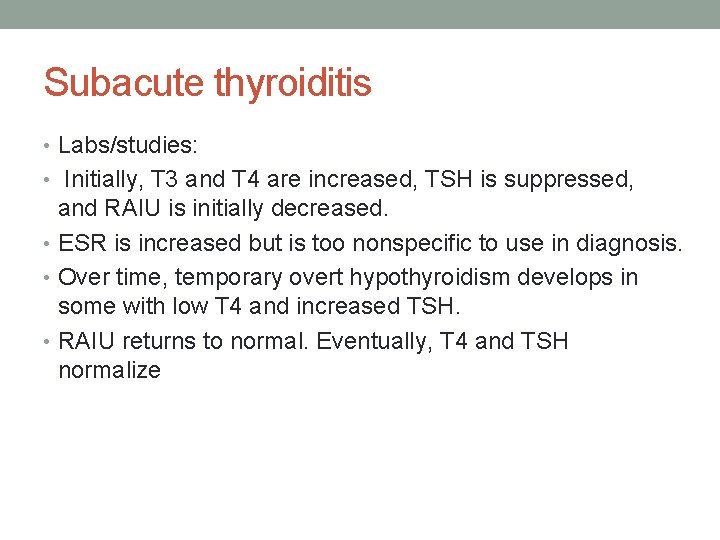 Subacute thyroiditis • Labs/studies: • Initially, T 3 and T 4 are increased, TSH