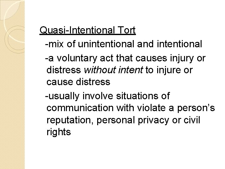 Quasi-Intentional Tort -mix of unintentional and intentional -a voluntary act that causes injury or