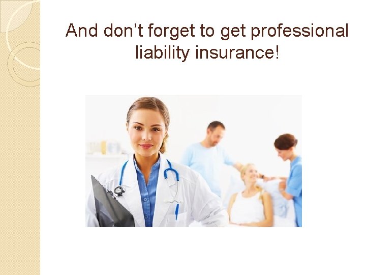 And don’t forget to get professional liability insurance! 