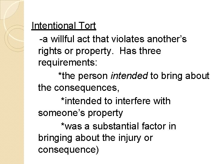 Intentional Tort -a willful act that violates another’s rights or property. Has three requirements: