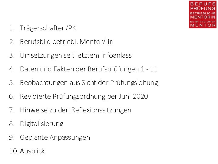 1. Trägerschaften/PK 2. Berufsbild betriebl. Mentor/-in 3. Umsetzungen seit letztem Infoanlass 4. Daten und