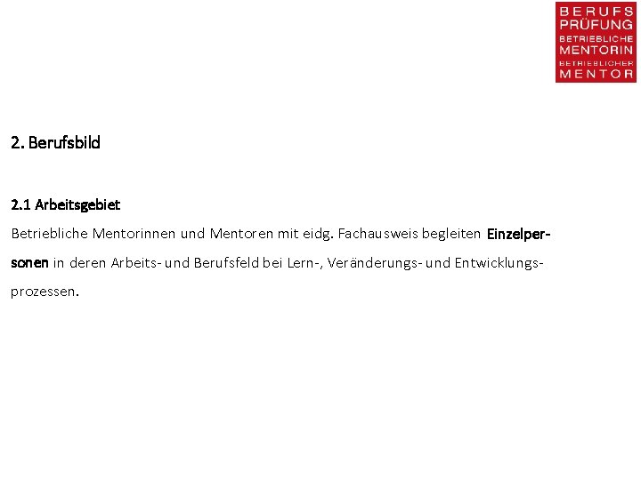 2. Berufsbild 2. 1 Arbeitsgebiet Betriebliche Mentorinnen und Mentoren mit eidg. Fachausweis begleiten Einzelpersonen