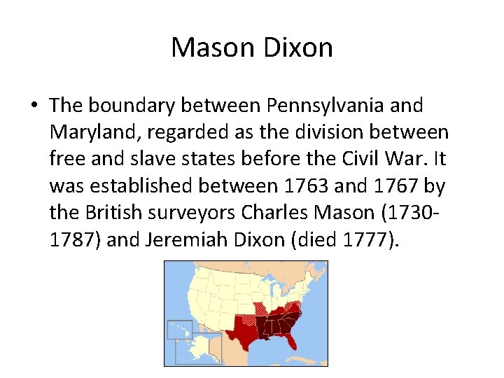 Mason Dixon • The boundary between Pennsylvania and Maryland, regarded as the division between