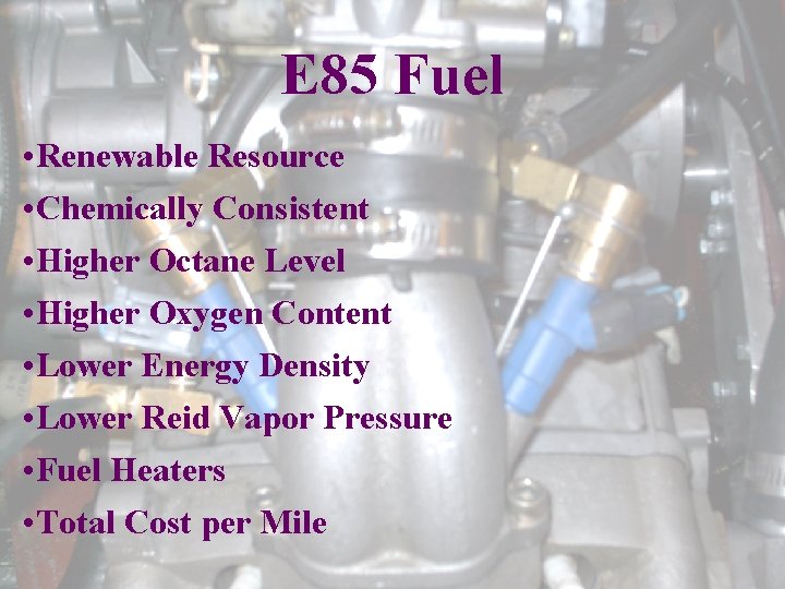 E 85 Fuel • Renewable Resource • Chemically Consistent • Higher Octane Level •