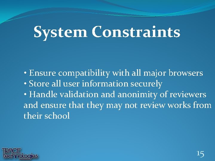 System Constraints • Ensure compatibility with all major browsers • Store all user information