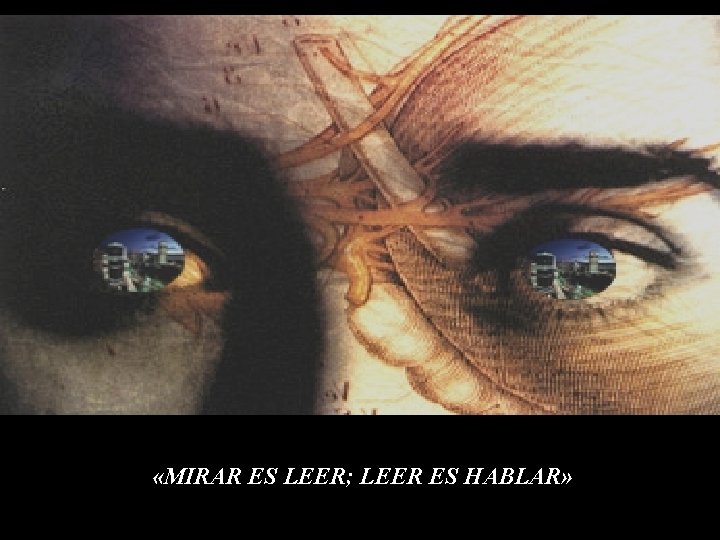  «MIRAR ES LEER; LEER ES HABLAR» 