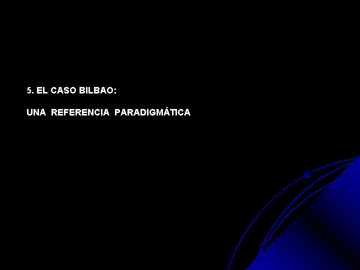 5. EL CASO BILBAO: UNA REFERENCIA PARADIGMÁTICA 