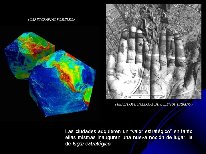  «CARTOGRAFIAS POSIBLES» «REPLIEGUE HUMANO, DESPLIEGUE URBANO» Las ciudades adquieren un “valor estratégico” en