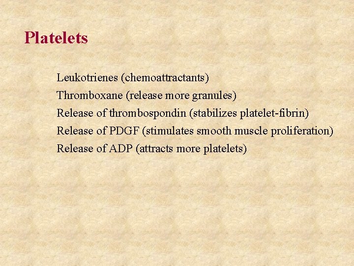 Platelets Leukotrienes (chemoattractants) Thromboxane (release more granules) Release of thrombospondin (stabilizes platelet-fibrin) Release of