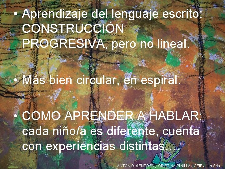  • Aprendizaje del lenguaje escrito: CONSTRUCCIÓN PROGRESIVA, pero no lineal. • Más bien
