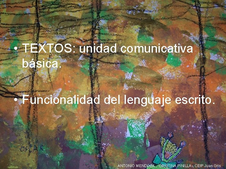  • TEXTOS: unidad comunicativa básica. • Funcionalidad del lenguaje escrito. ANTONIO MENDOZA ,