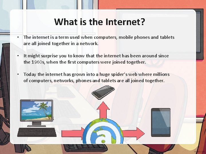 What is the Internet? • The internet is a term used when computers, mobile