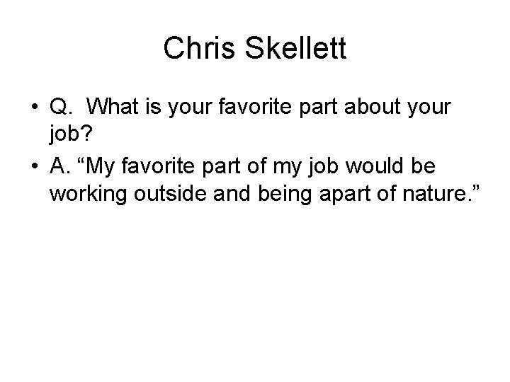Chris Skellett • Q. What is your favorite part about your job? • A.