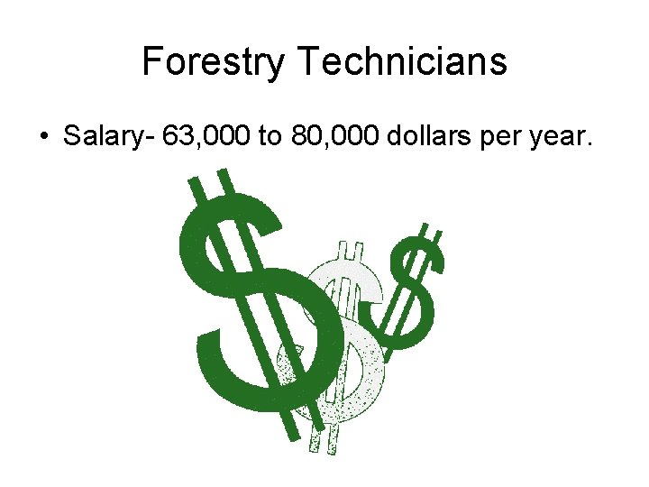 Forestry Technicians • Salary- 63, 000 to 80, 000 dollars per year. 