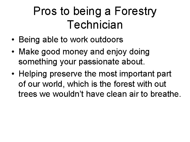 Pros to being a Forestry Technician • Being able to work outdoors • Make