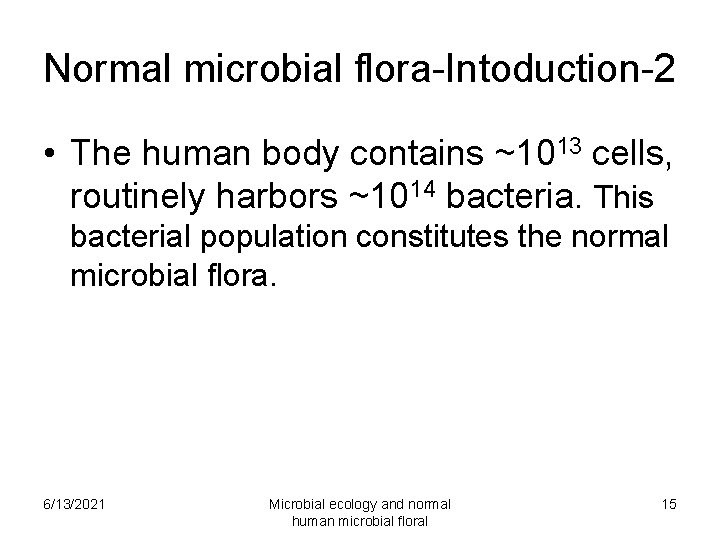 Normal microbial flora-Intoduction-2 • The human body contains ~1013 cells, routinely harbors ~1014 bacteria.