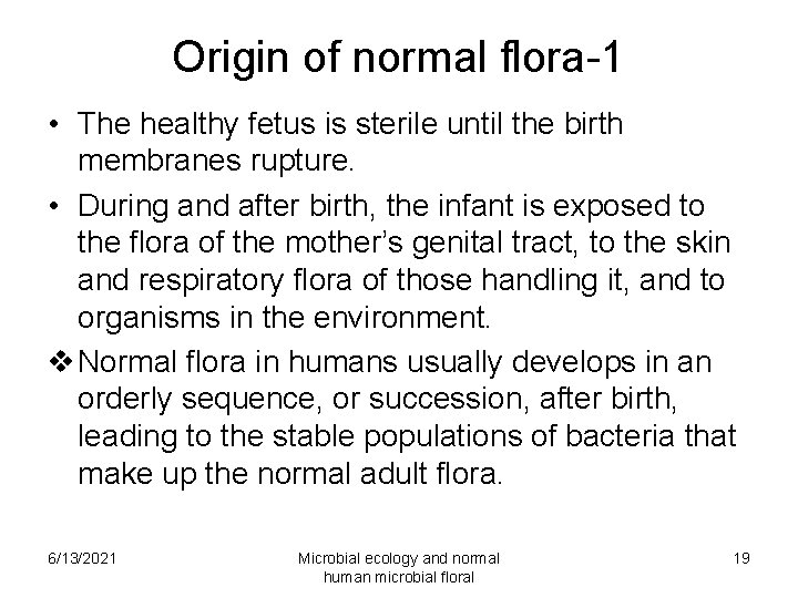 Origin of normal flora-1 • The healthy fetus is sterile until the birth membranes