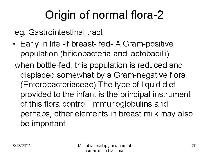 Origin of normal flora-2 eg. Gastrointestinal tract • Early in life -if breast- fed-