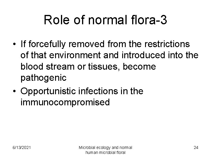 Role of normal flora-3 • If forcefully removed from the restrictions of that environment