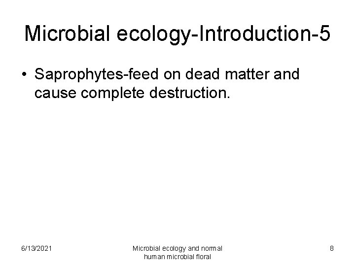 Microbial ecology-Introduction-5 • Saprophytes-feed on dead matter and cause complete destruction. 6/13/2021 Microbial ecology