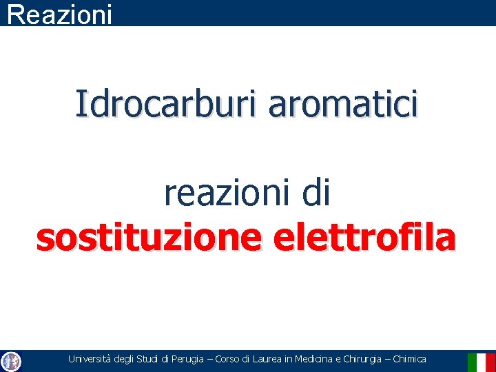 Reazioni Idrocarburi aromatici reazioni di sostituzione elettrofila Università degli Studi di Perugia – Corso