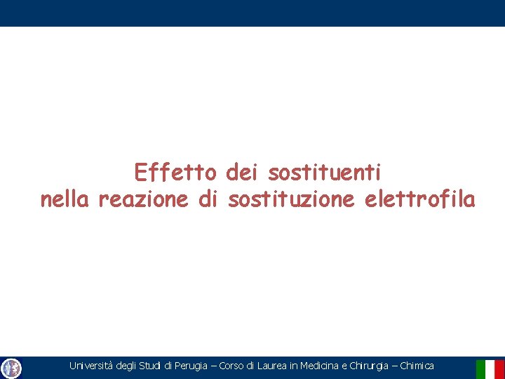 Effetto dei sostituenti nella reazione di sostituzione elettrofila Università degli Studi di Perugia –