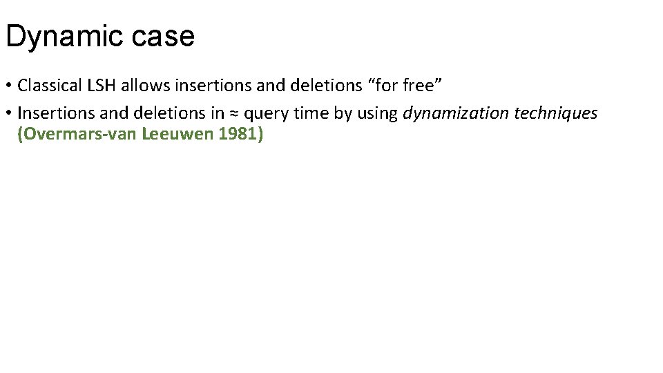 Dynamic case • Classical LSH allows insertions and deletions “for free” • Insertions and