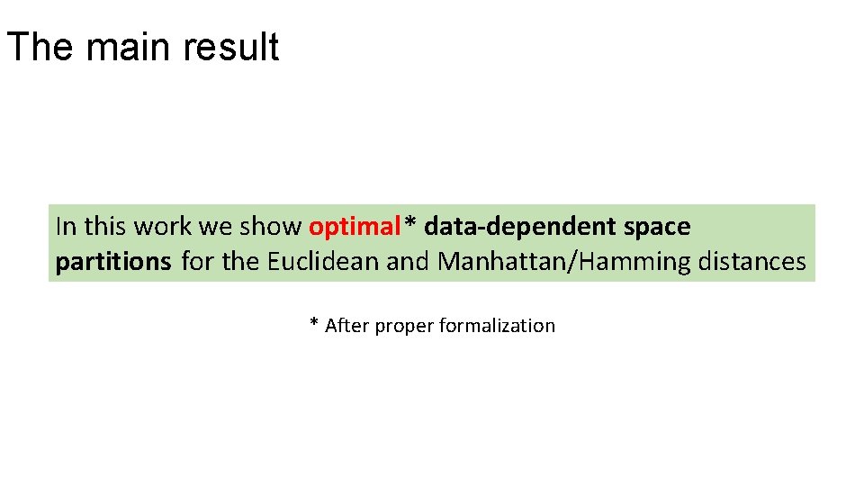 The main result In this work we show optimal* data-dependent space partitions for the