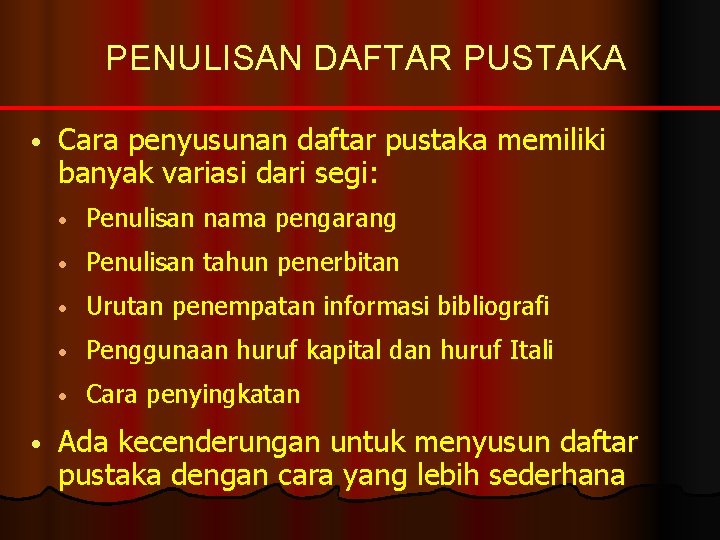 PENULISAN DAFTAR PUSTAKA • • Cara penyusunan daftar pustaka memiliki banyak variasi dari segi: