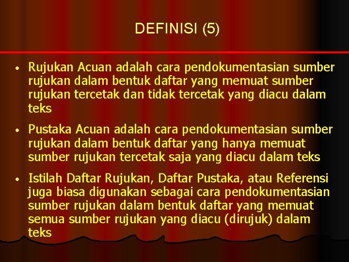 DEFINISI (5) • Rujukan Acuan adalah cara pendokumentasian sumber rujukan dalam bentuk daftar yang