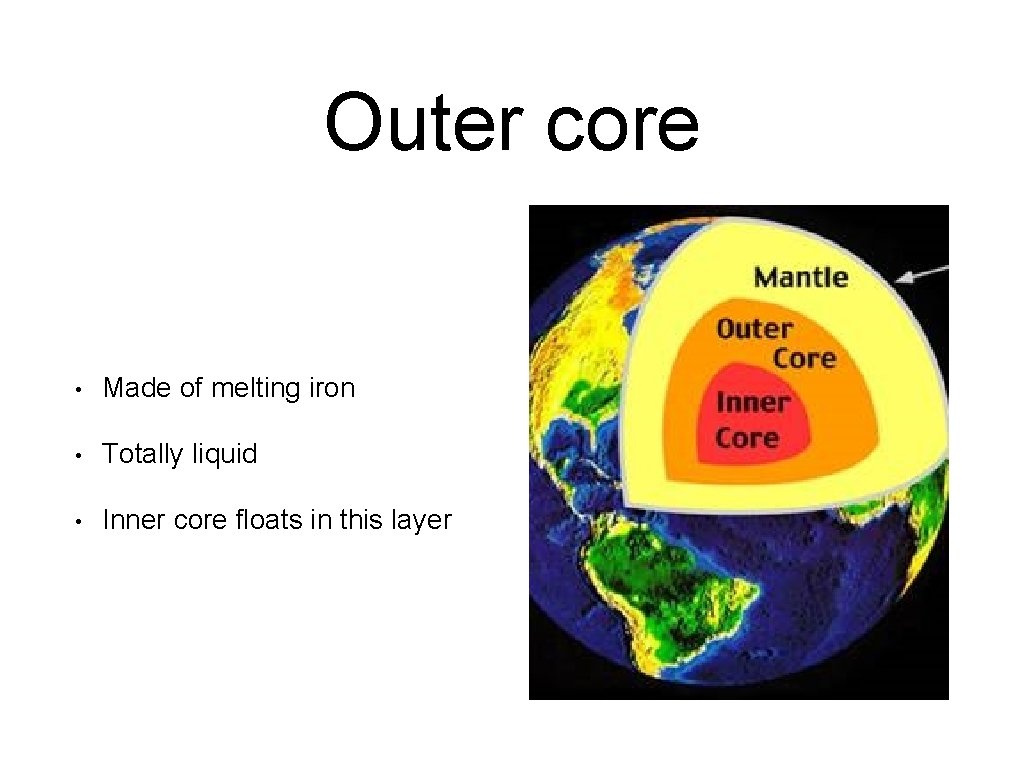 Outer core • Made of melting iron • Totally liquid • Inner core floats