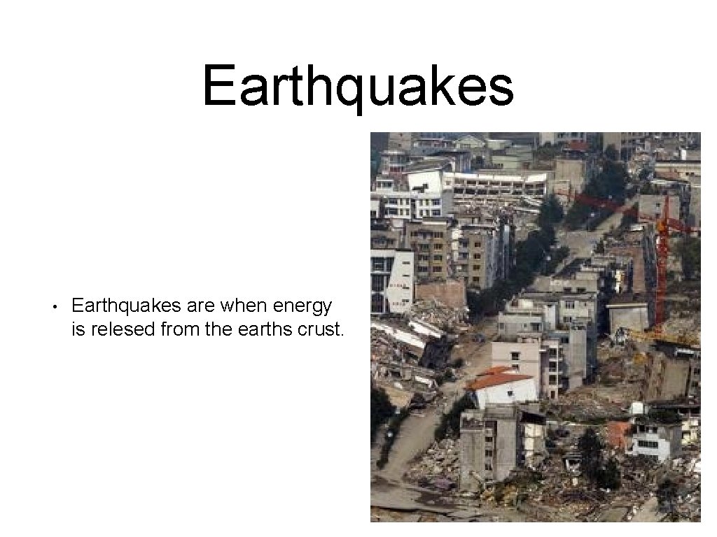Earthquakes • Earthquakes are when energy is relesed from the earths crust. 