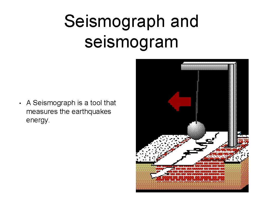 Seismograph and seismogram • A Seismograph is a tool that measures the earthquakes energy.