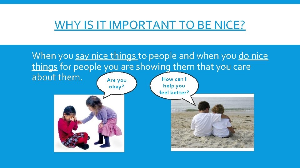 WHY IS IT IMPORTANT TO BE NICE? When you say nice things to people
