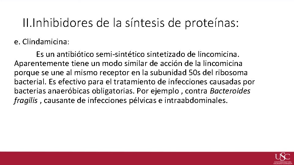 II. Inhibidores de la síntesis de proteínas: e. Clindamicina: Es un antibiótico semi-sintético sintetizado