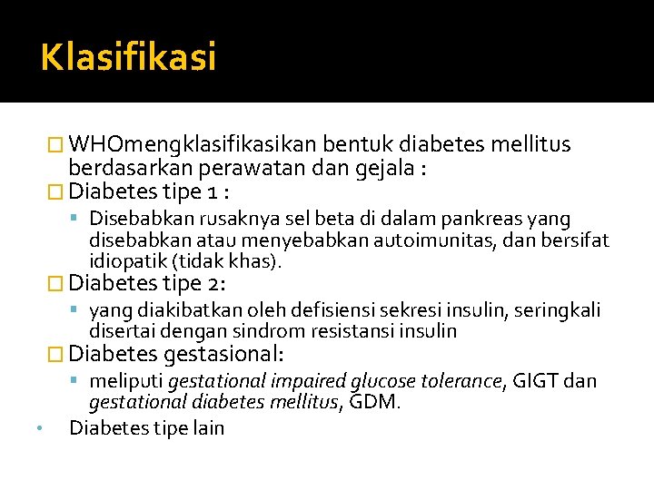 Klasifikasi � WHOmengklasifikasikan bentuk diabetes mellitus berdasarkan perawatan dan gejala : � Diabetes tipe