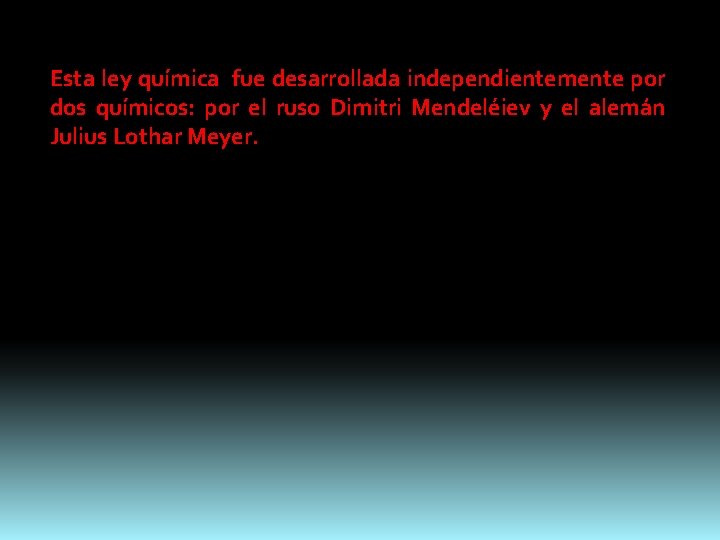 Esta ley química fue desarrollada independientemente por dos químicos: por el ruso Dimitri Mendeléiev