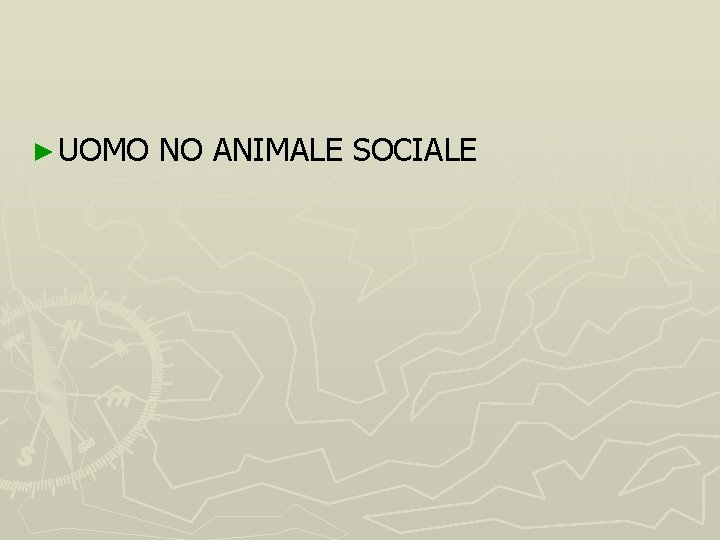 ► UOMO NO ANIMALE SOCIALE 