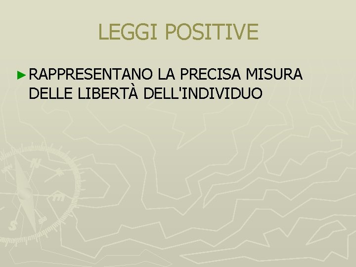 LEGGI POSITIVE ► RAPPRESENTANO LA PRECISA MISURA DELLE LIBERTÀ DELL'INDIVIDUO 