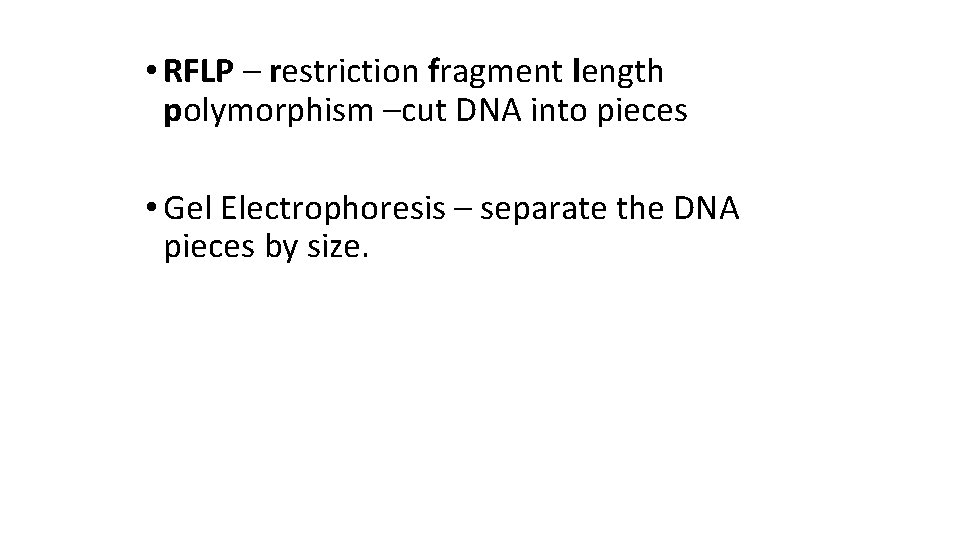  • RFLP – restriction fragment length polymorphism –cut DNA into pieces • Gel