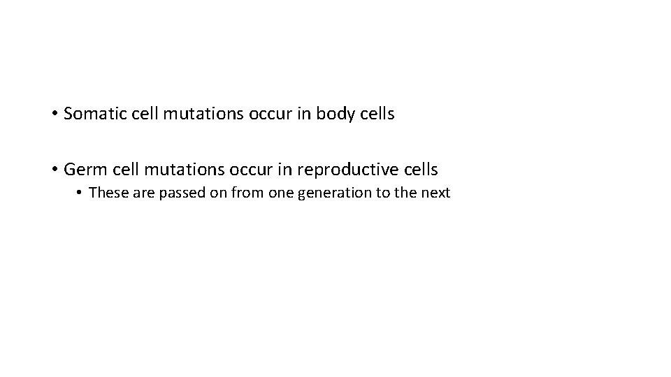  • Somatic cell mutations occur in body cells • Germ cell mutations occur