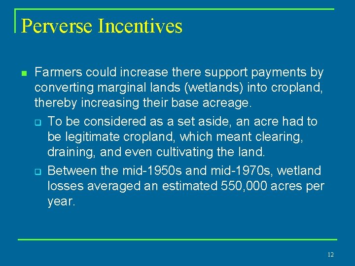 Perverse Incentives n Farmers could increase there support payments by converting marginal lands (wetlands)