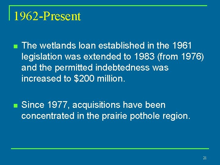 1962 -Present n The wetlands loan established in the 1961 legislation was extended to