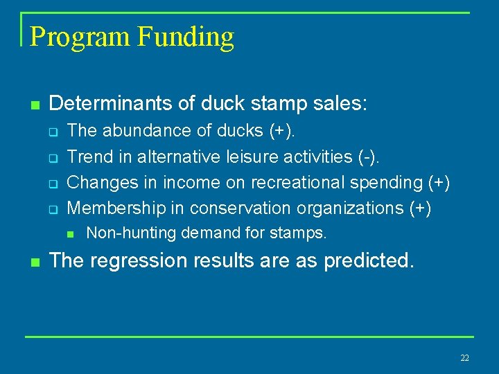 Program Funding n Determinants of duck stamp sales: q q The abundance of ducks